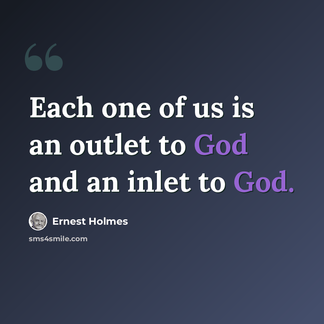 “Each one of us is an outlet to God and an inlet to God.” quote by Ernest Holmes