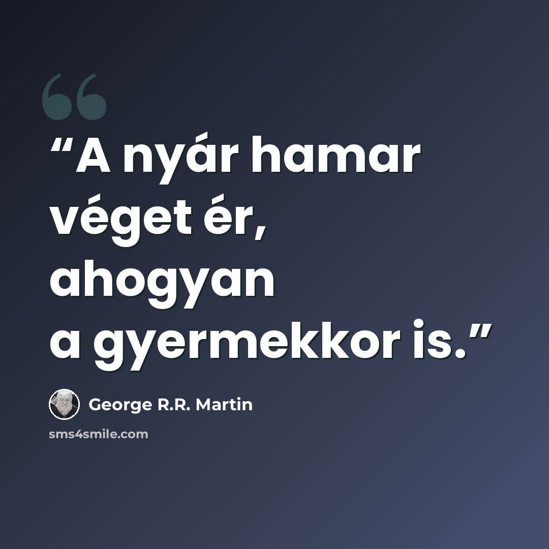“A nyár hamar véget ér, ahogyan a gyermekkor is.” quote by George R.R. Martin