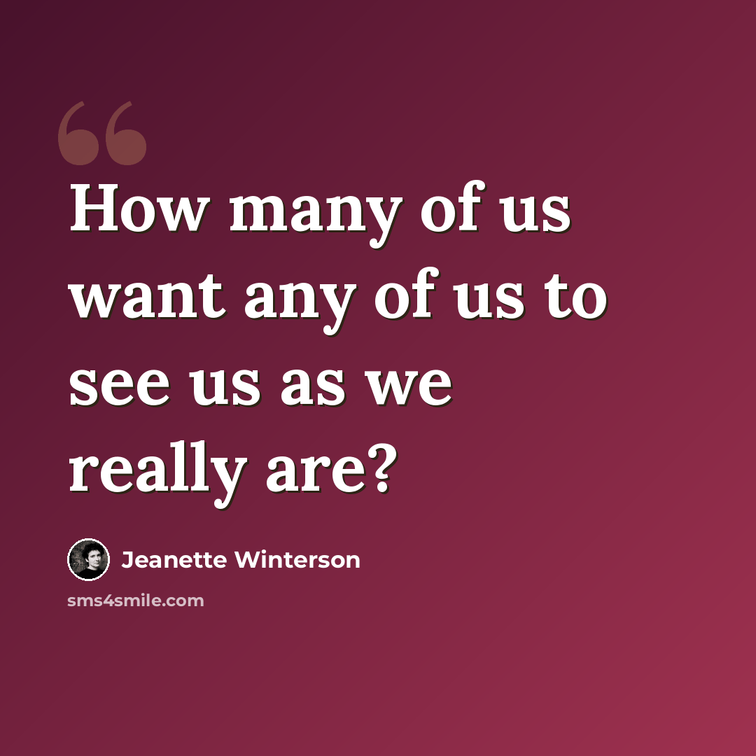 “How many of us want any of us to see us as we really are?” quote by Jeanette Winterson