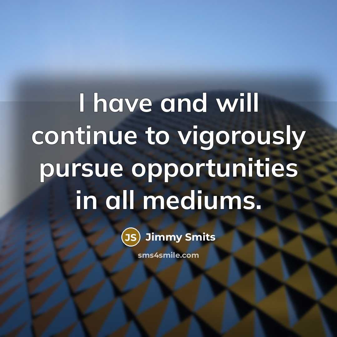 “I have and will continue to vigorously pursue opportunities in all mediums.” quote by Jimmy Smits
