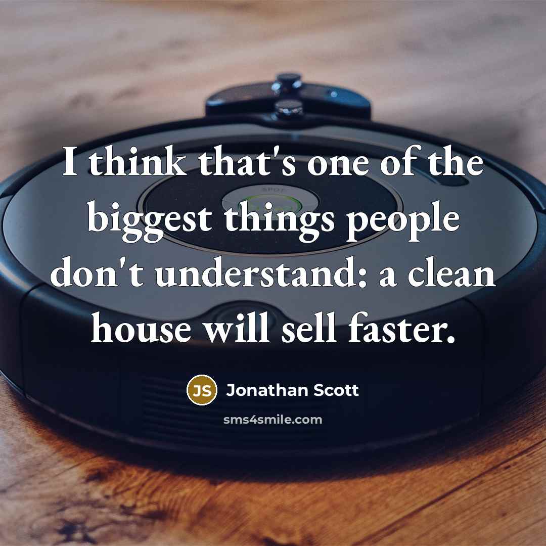 “I think that's one of the biggest things people don't understand: a clean house will sell faster.” quote by Jonathan Scott