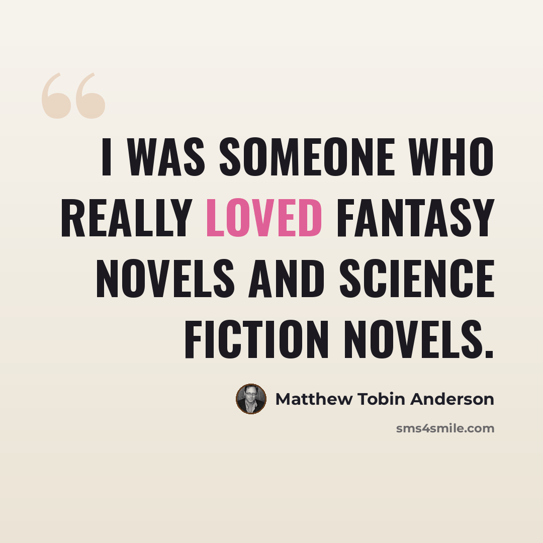 “I was someone who really loved fantasy novels and science fiction novels.” quote by Matthew Tobin Anderson