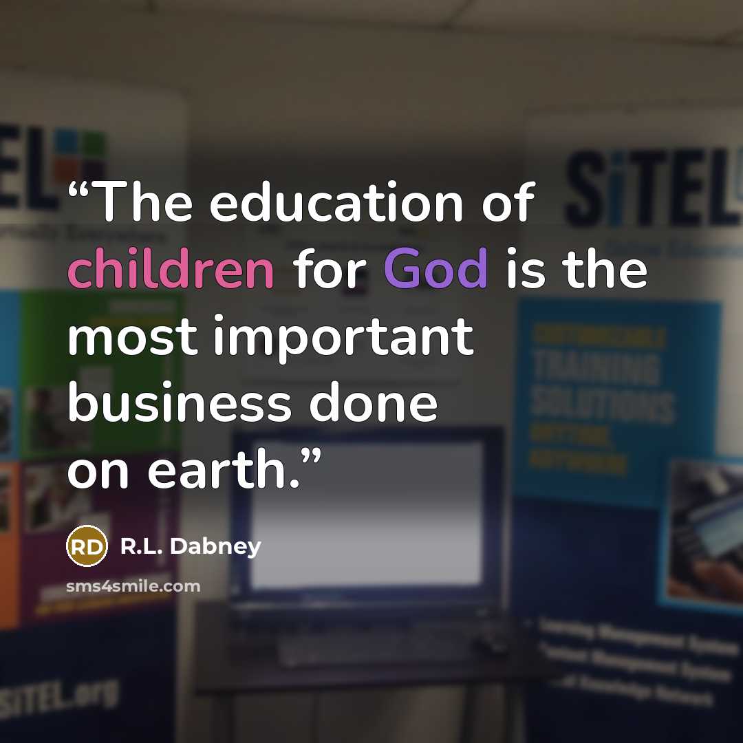 “The education of children for God is the most important business done on earth.” quote by R.L. Dabney
