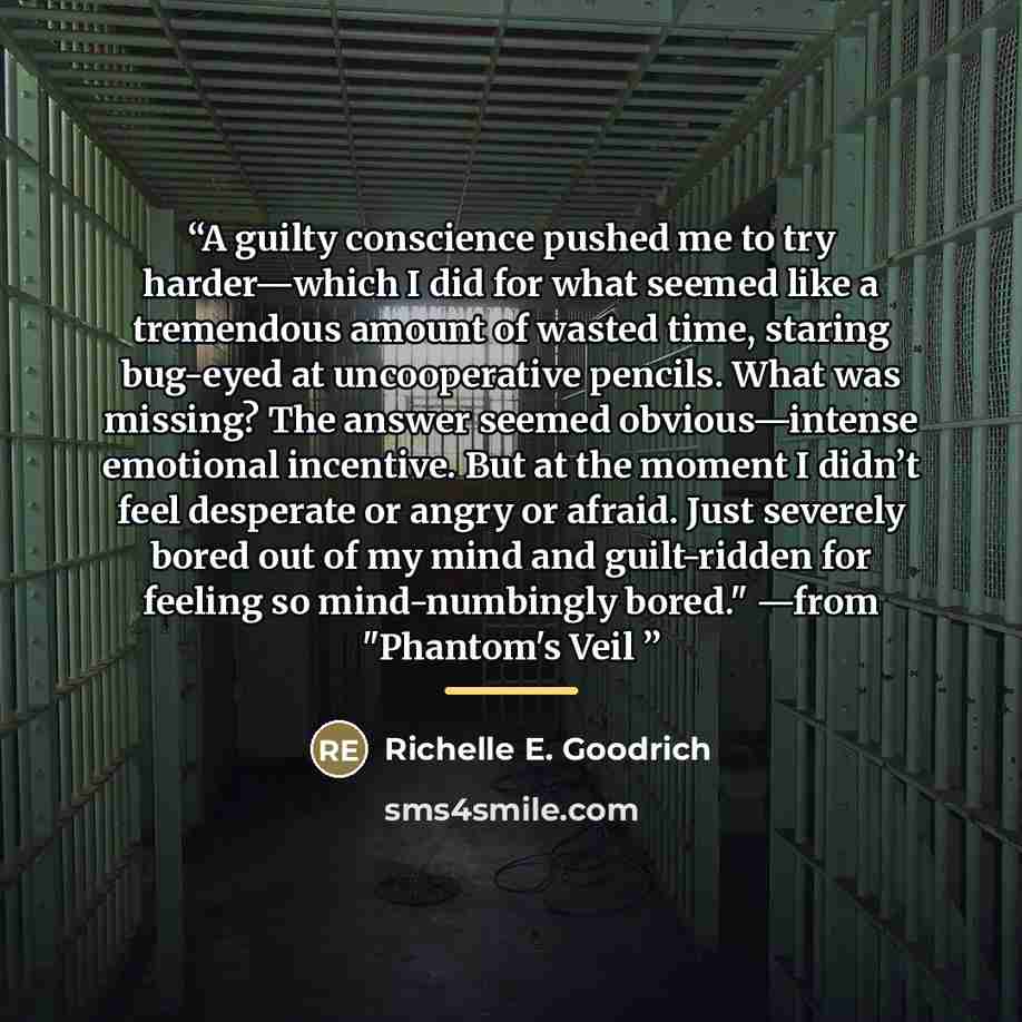 “A guilty conscience pushed me to try harder—which I did for what seemed like a tremendous amount of wasted time, staring bug-eyed at uncooperative pencils. What was missing? The answer seemed obvious—intense emotional incentive. But at the moment I didn’t feel desperate or angry or afraid. Just…” quote by Richelle E. Goodrich