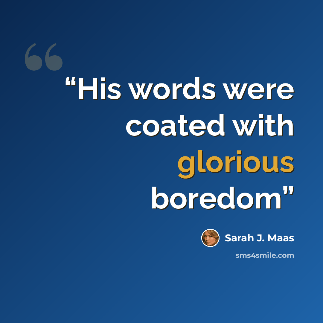 “His words were coated with glorious boredom” quote by Sarah J. Maas