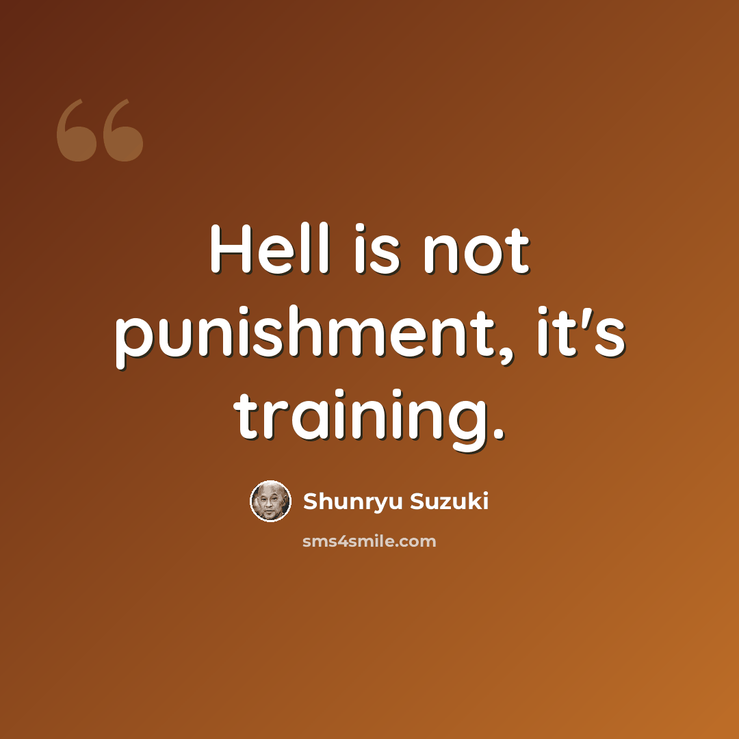 “Hell is not punishment, it's training.” quote by Shunryu Suzuki