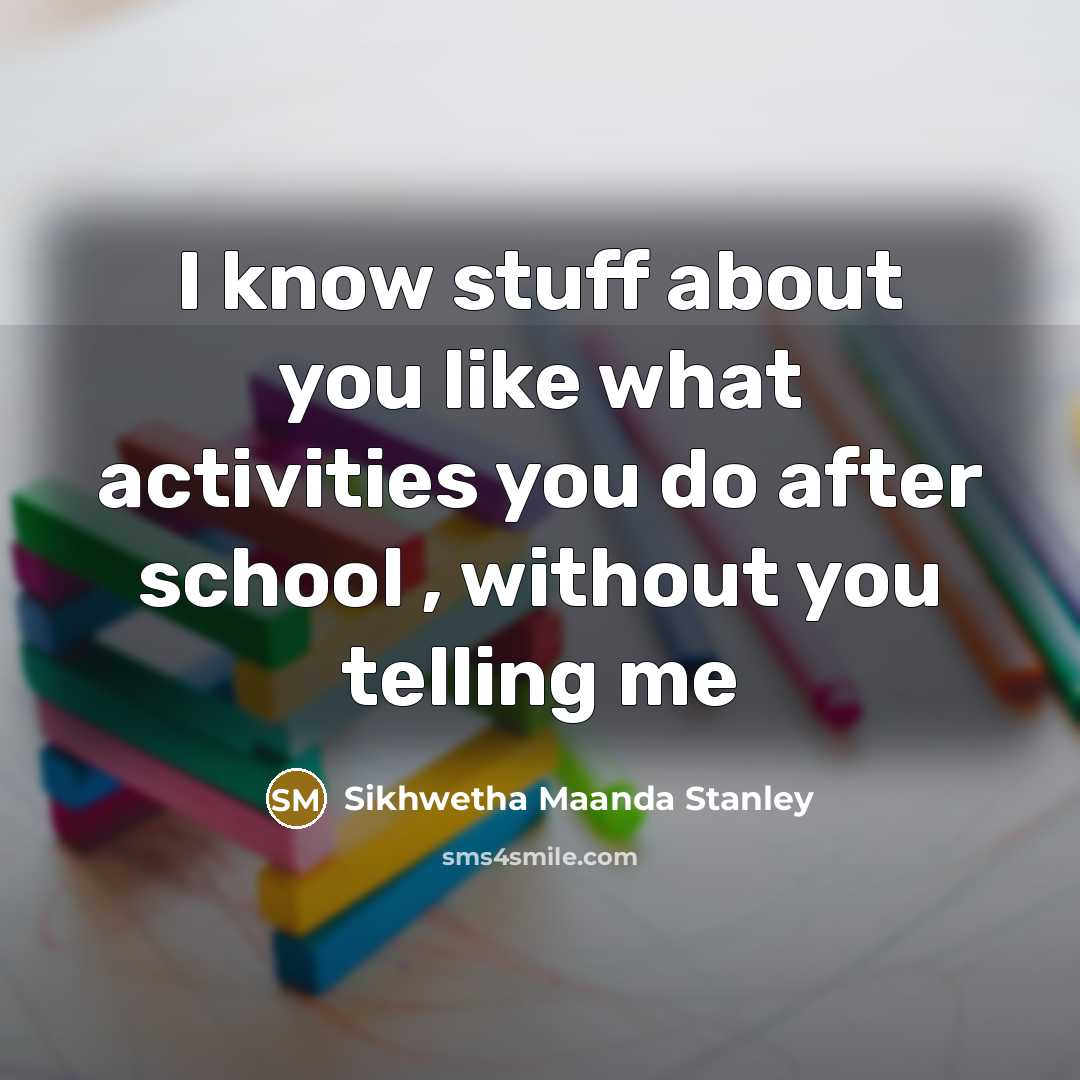 “I know stuff about you like what activities you do after school , without you telling me” quote by Sikhwetha Maanda Stanley