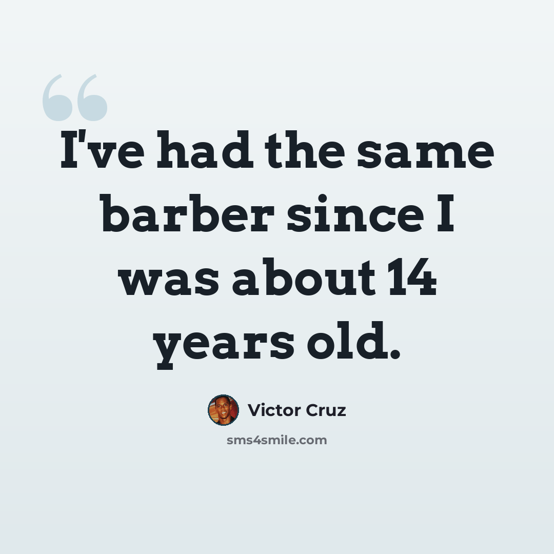 “I've had the same barber since I was about 14 years old.” quote by Victor Cruz