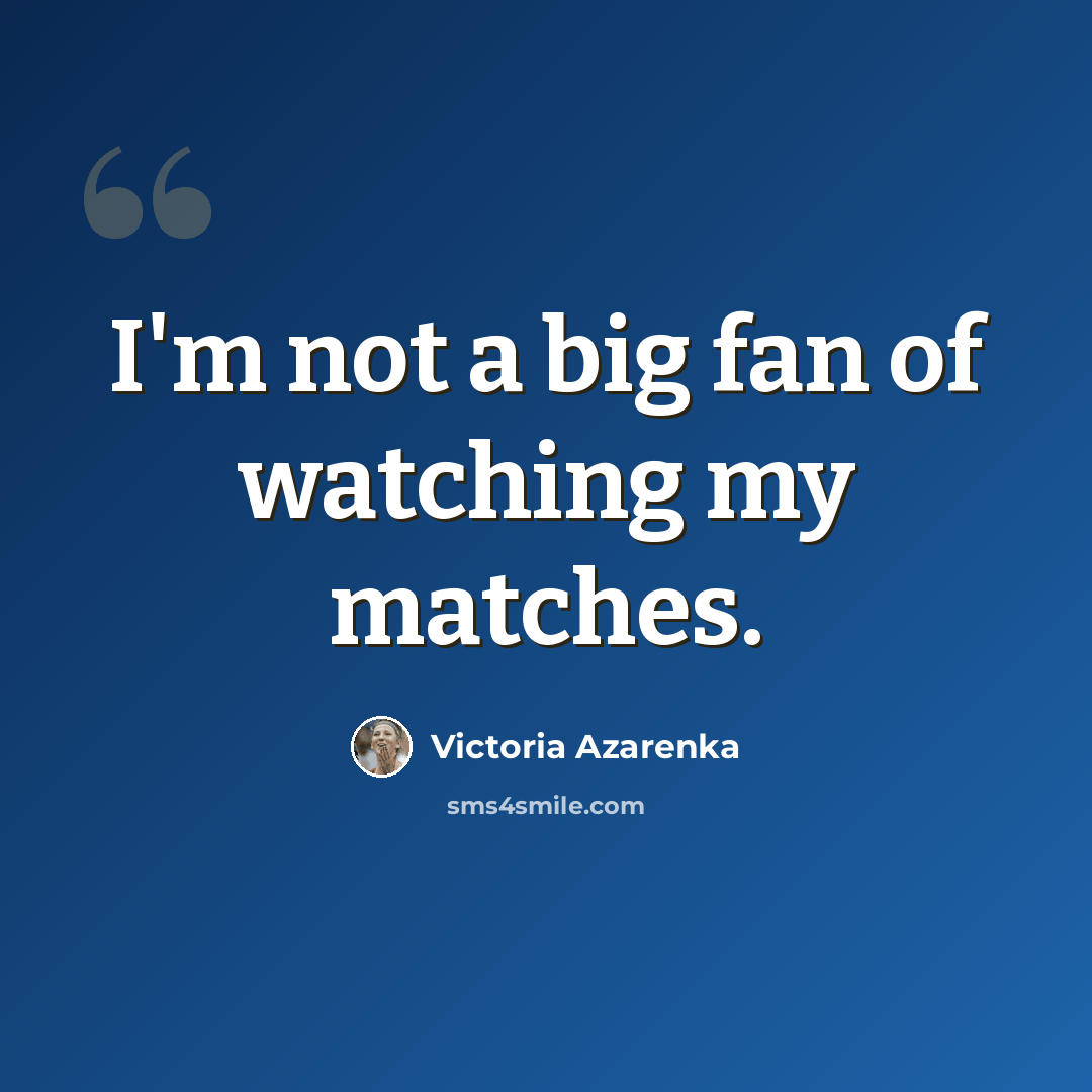 “I'm not a big fan of watching my matches.” quote by Victoria Azarenka