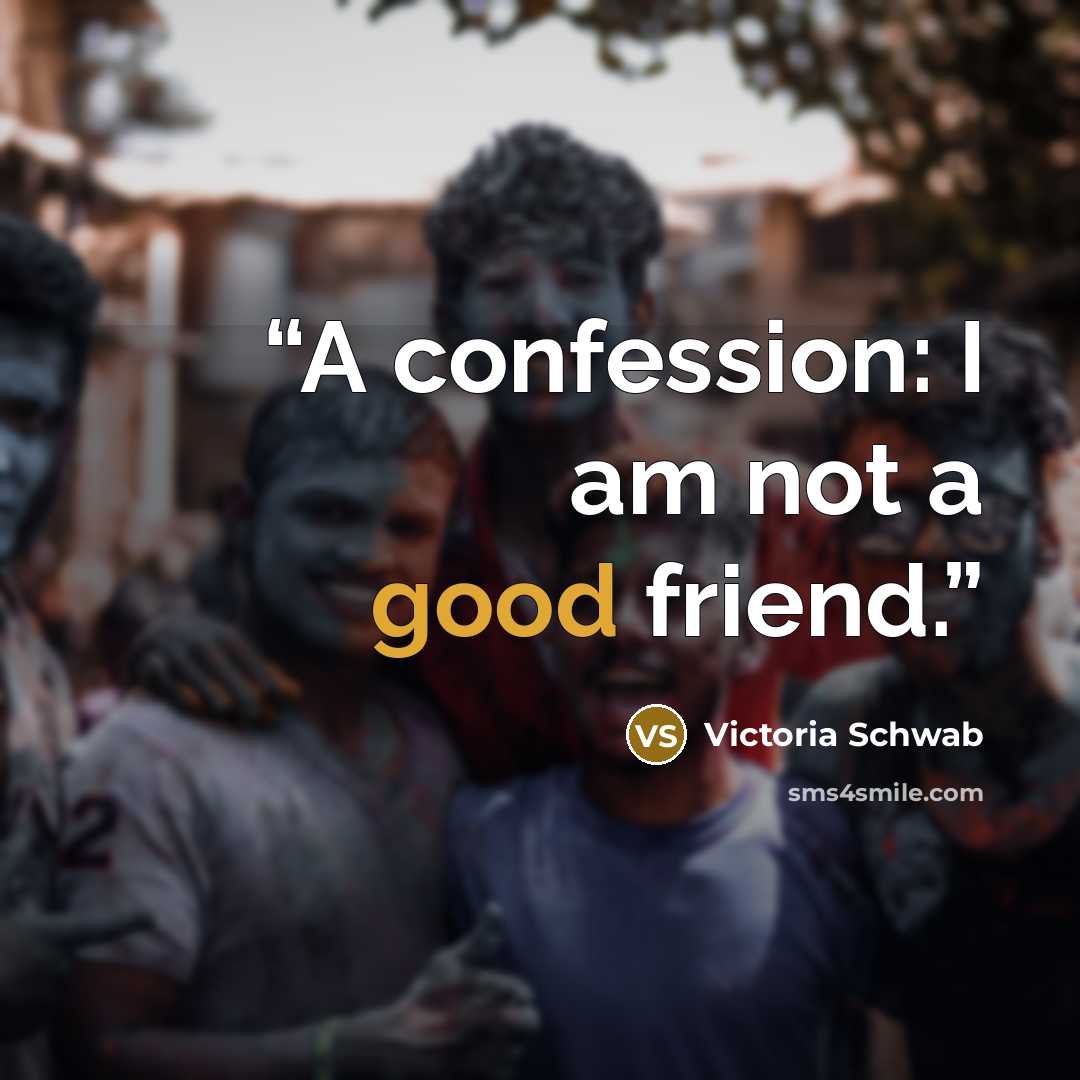“A confession: I am not a good friend.” quote by Victoria Schwab