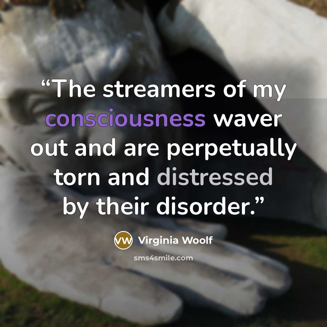 “The streamers of my consciousness waver out and are perpetually torn and distressed by their disorder.” quote by Virginia Woolf