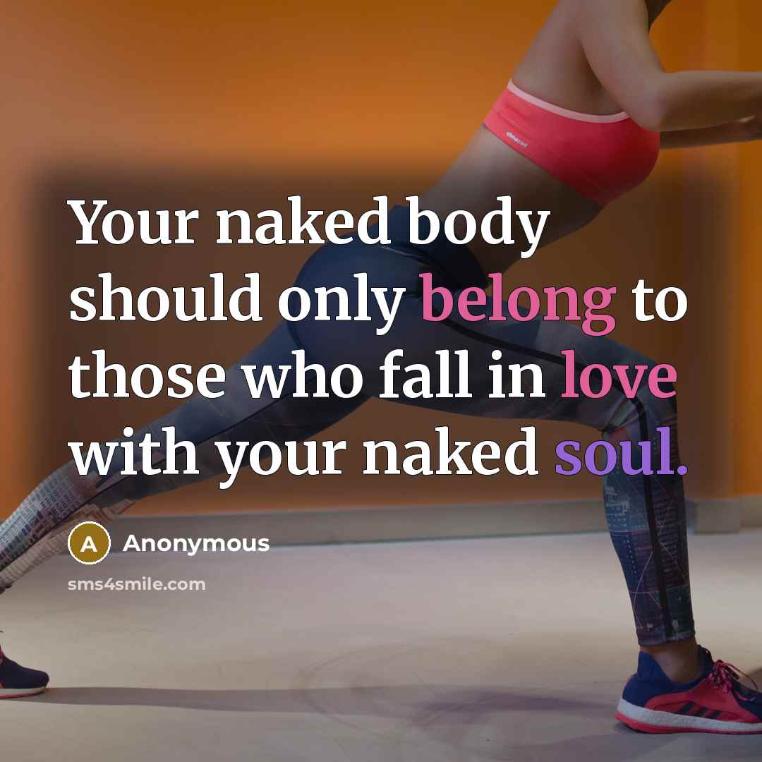 “Your naked body should only belong to those who fall in love with your naked soul.” quote by Anonymous