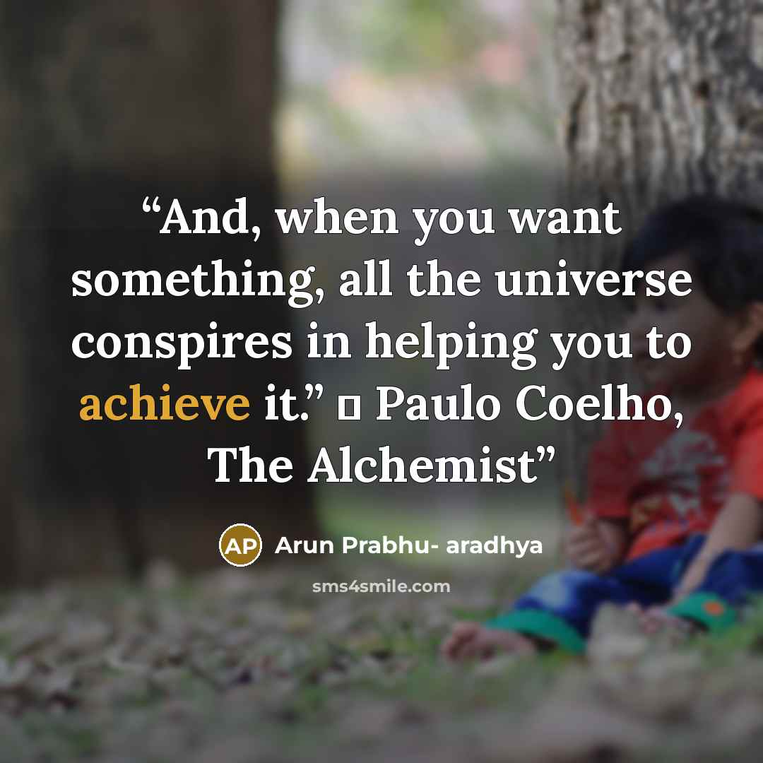 “And, when you want something, all the universe conspires in helping you to achieve it.” ― Paulo Coelho, The Alchemist” quote by Arun Prabhu- aradhya