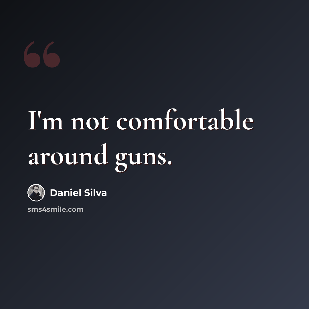 “I'm not comfortable around guns.” quote by Daniel Silva