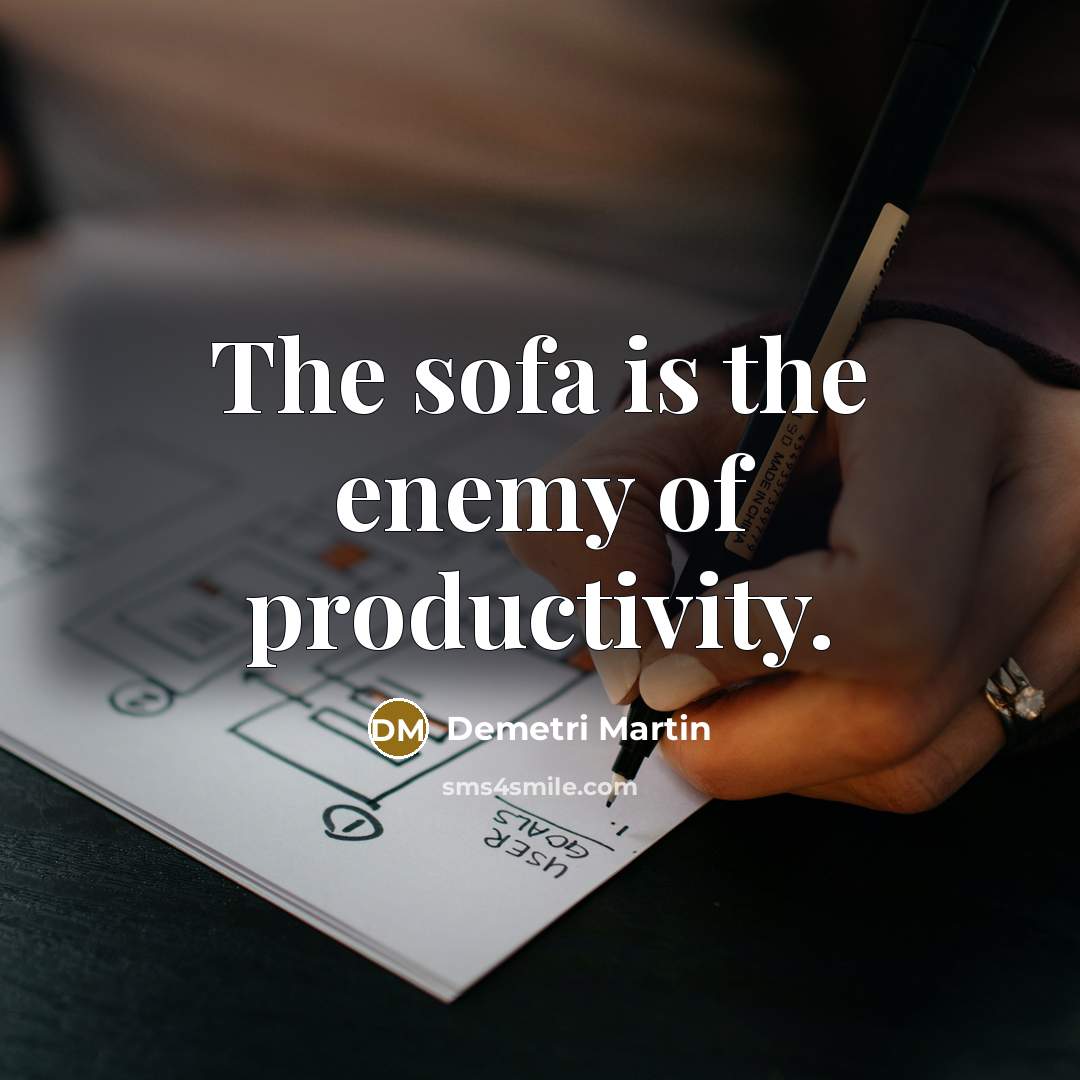 “The sofa is the enemy of productivity.” quote by Demetri Martin