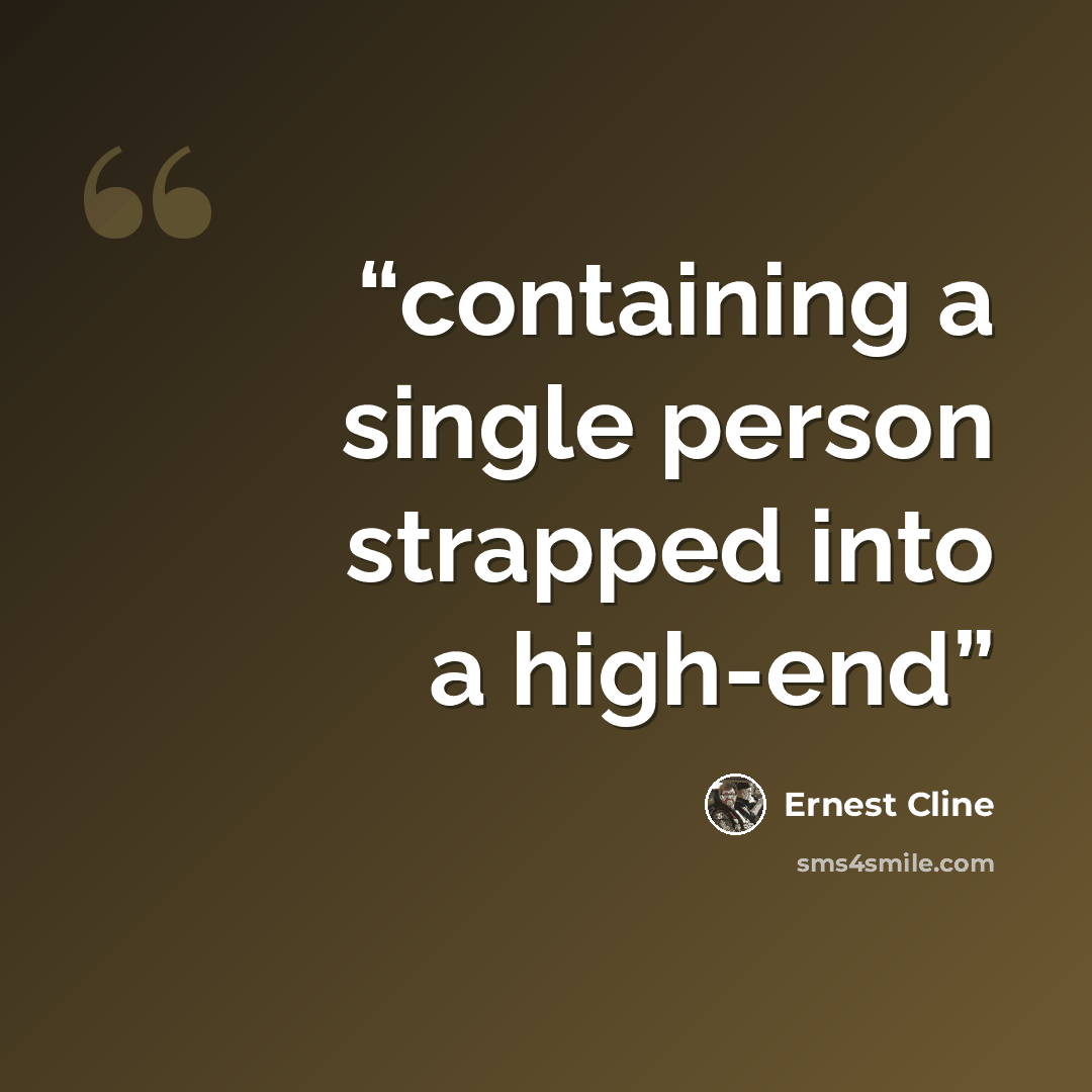 “containing a single person strapped into a high-end” quote by Ernest Cline