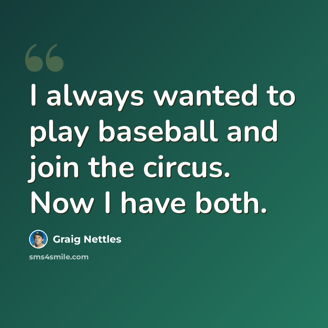 “I always wanted to play baseball and join the circus. Now I have both.” quote by Graig Nettles