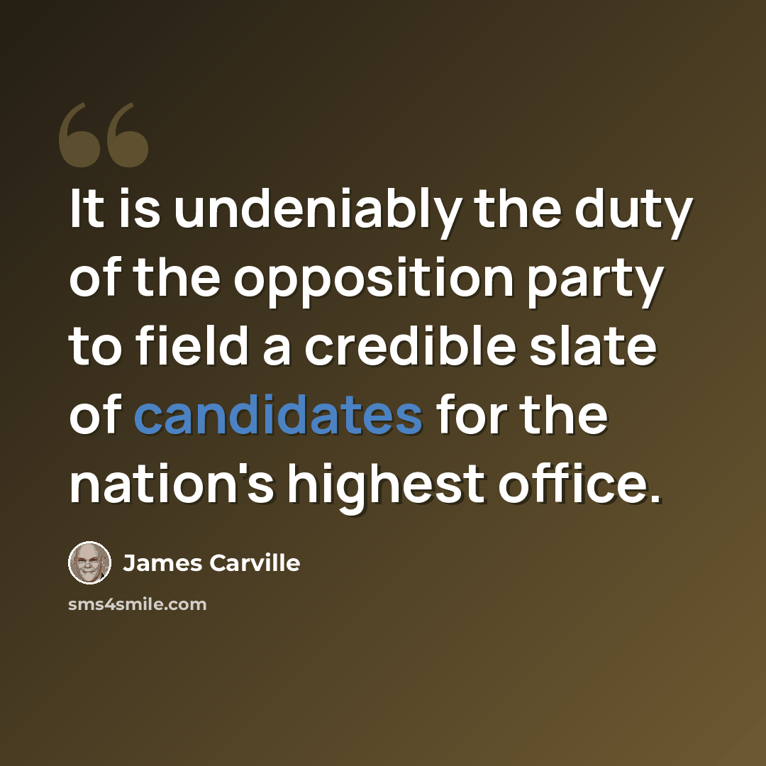 “It is undeniably the duty of the opposition party to field a credible slate of candidates for the nation's highest office.” quote by James Carville
