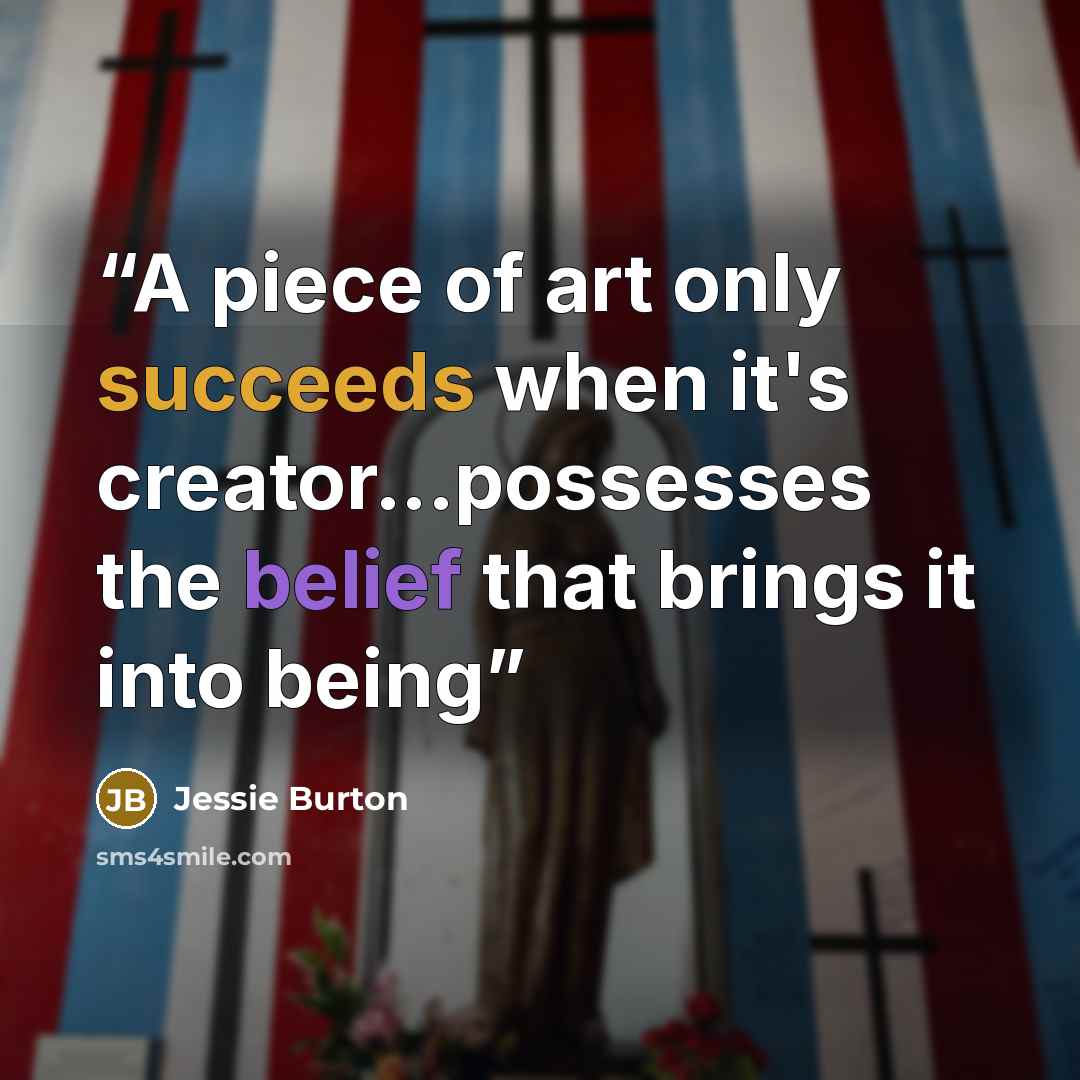 “A piece of art only succeeds when it's creator...possesses the belief that brings it into being” quote by Jessie Burton