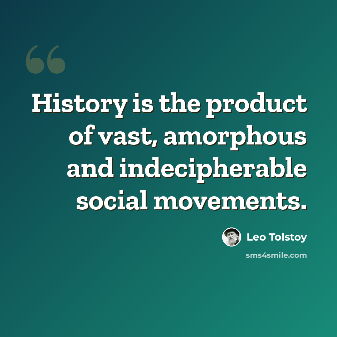 “History is the product of vast, amorphous and indecipherable social movements.” quote by Leo Tolstoy