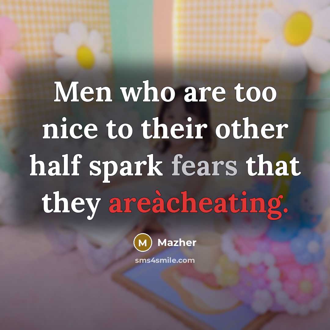 “Men who are too nice to their other half spark fears that they areàcheating.” quote by Mazher