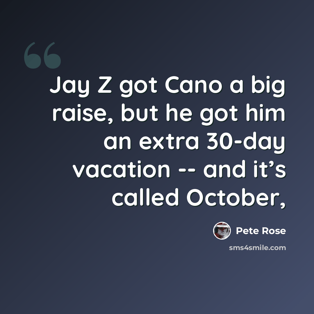 “Jay Z got Cano a big raise, but he got him an extra 30-day vacation -- and it’s called October,” quote by Pete Rose