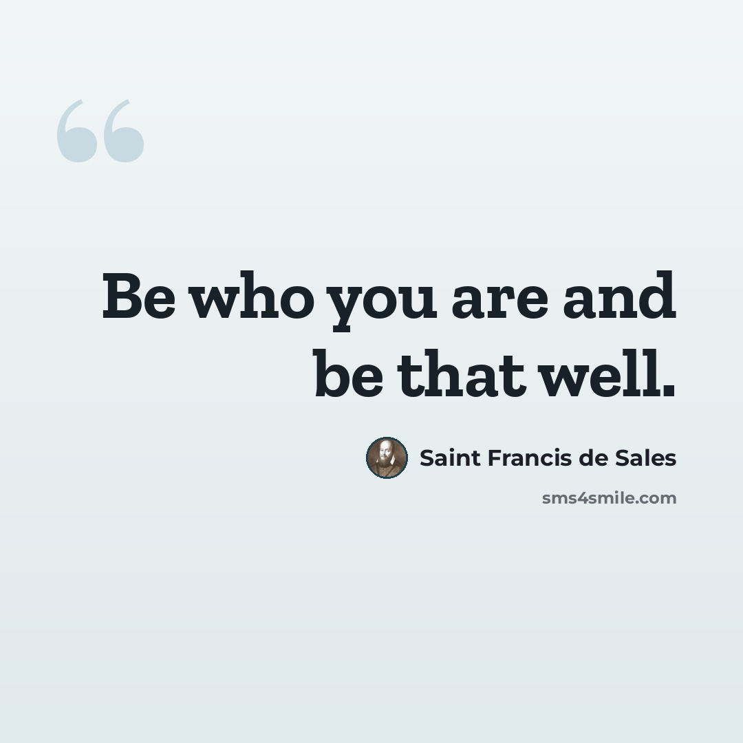 “Be who you are and be that well.” quote by Saint Francis de Sales