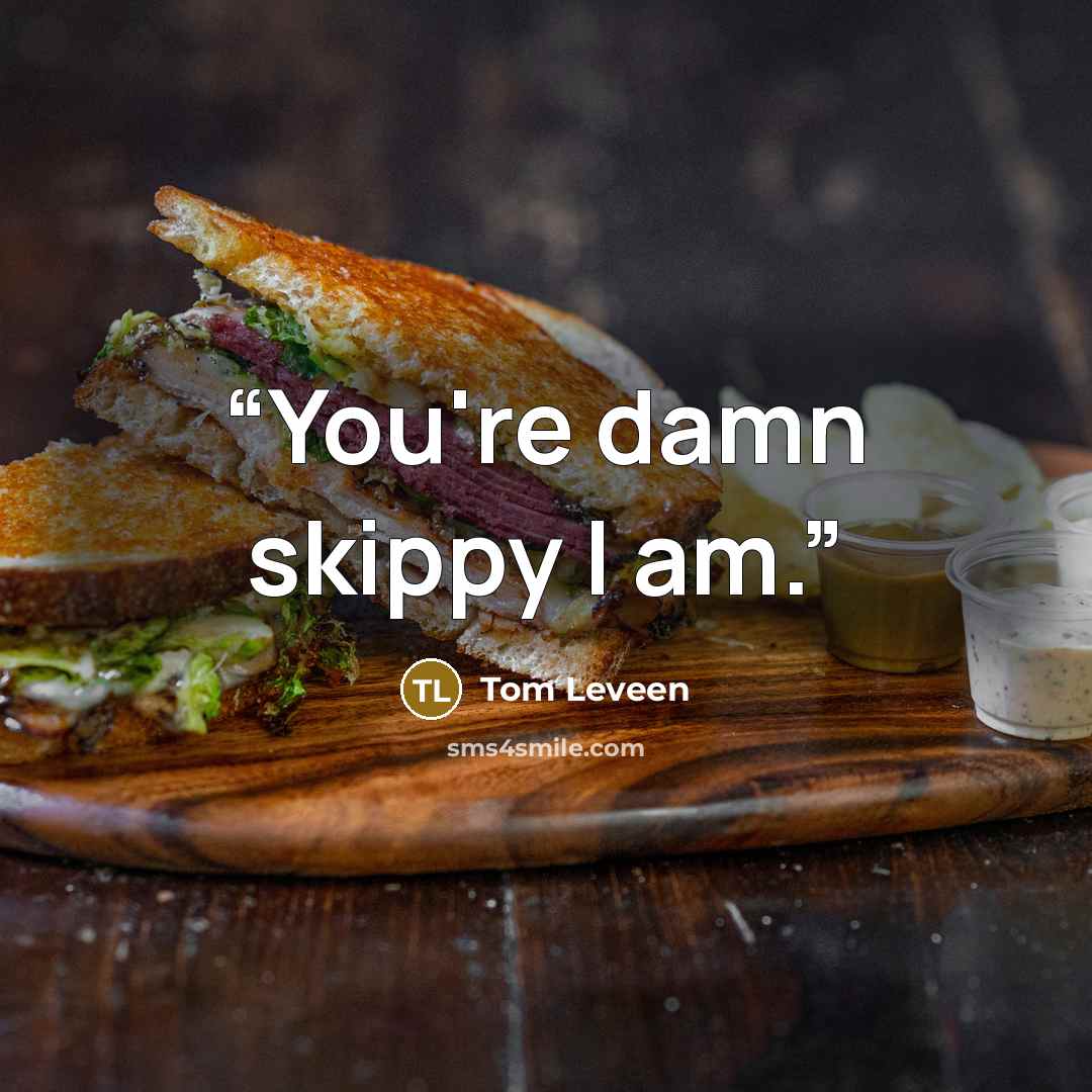 “You're damn skippy I am.” quote by Tom Leveen