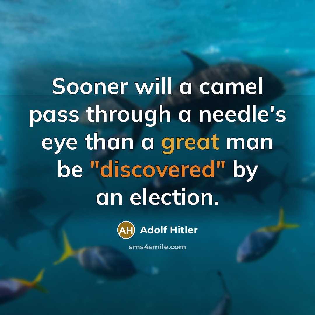 “Sooner will a camel pass through a needle's eye than a great man be "discovered" by an election.” quote by Adolf Hitler