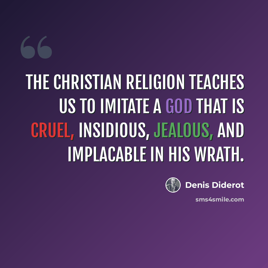 “The Christian religion teaches us to imitate a God that is cruel, insidious, jealous, and implacable in his wrath.” quote by Denis Diderot