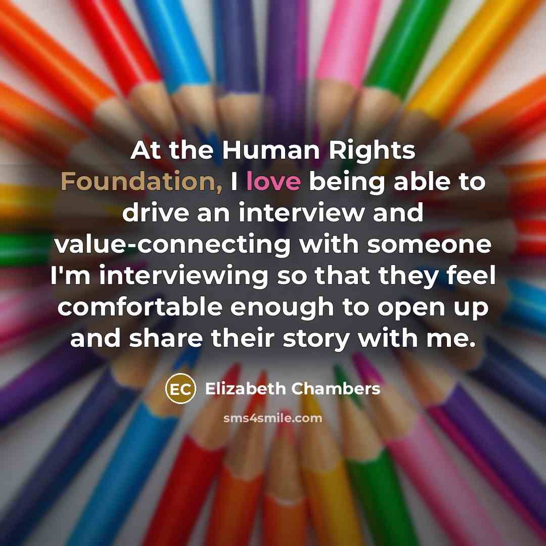 “At the Human Rights Foundation, I love being able to drive an interview and value-connecting with someone I'm interviewing so that they feel comfortable enough to open up and share their story with me.” quote by Elizabeth Chambers