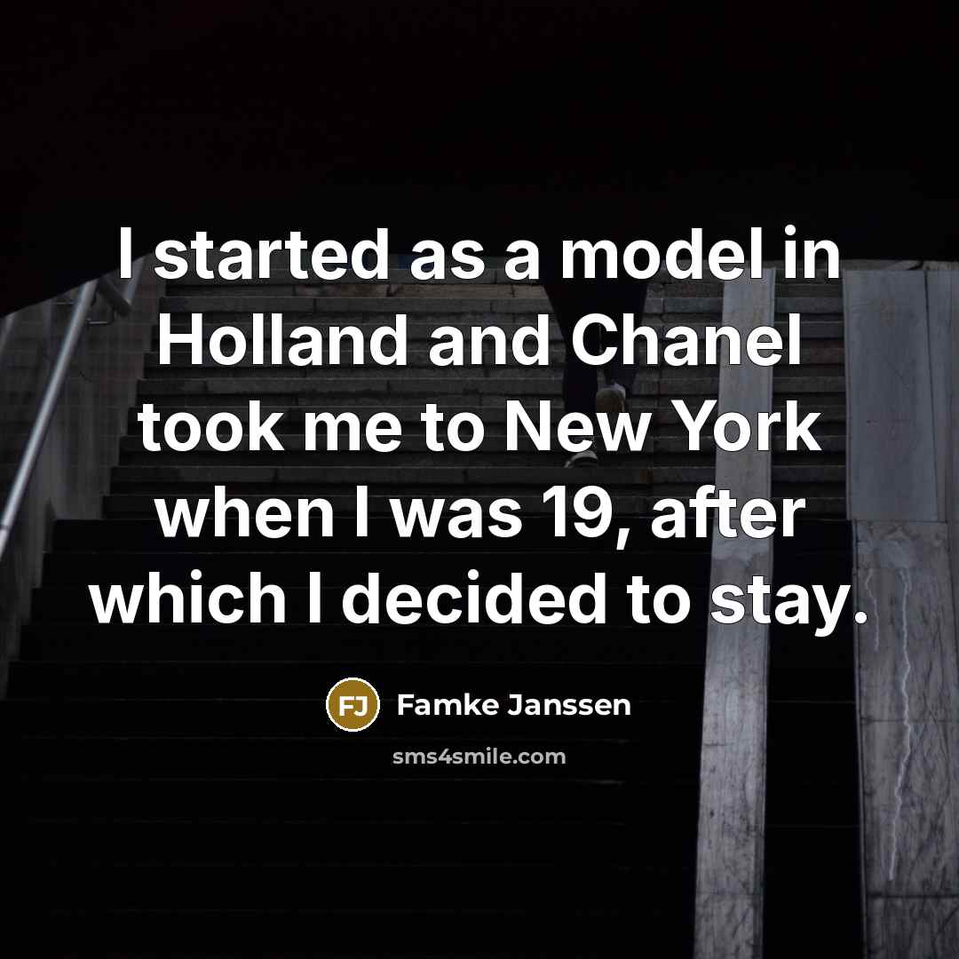 “I started as a model in Holland and Chanel took me to New York when I was 19, after which I decided to stay.” quote by Famke Janssen
