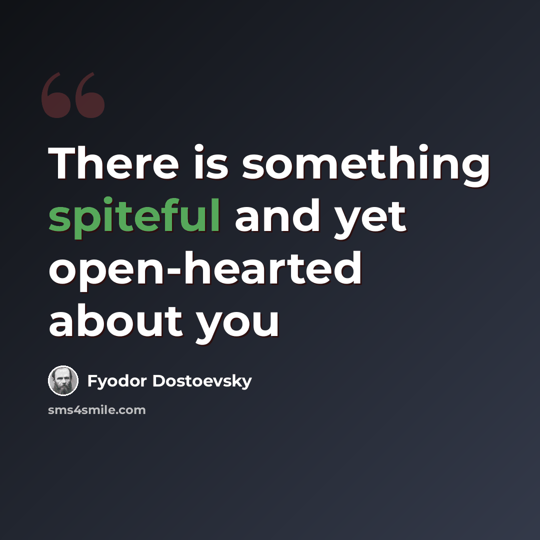 “There is something spiteful and yet open-hearted about you” quote by Fyodor Dostoevsky