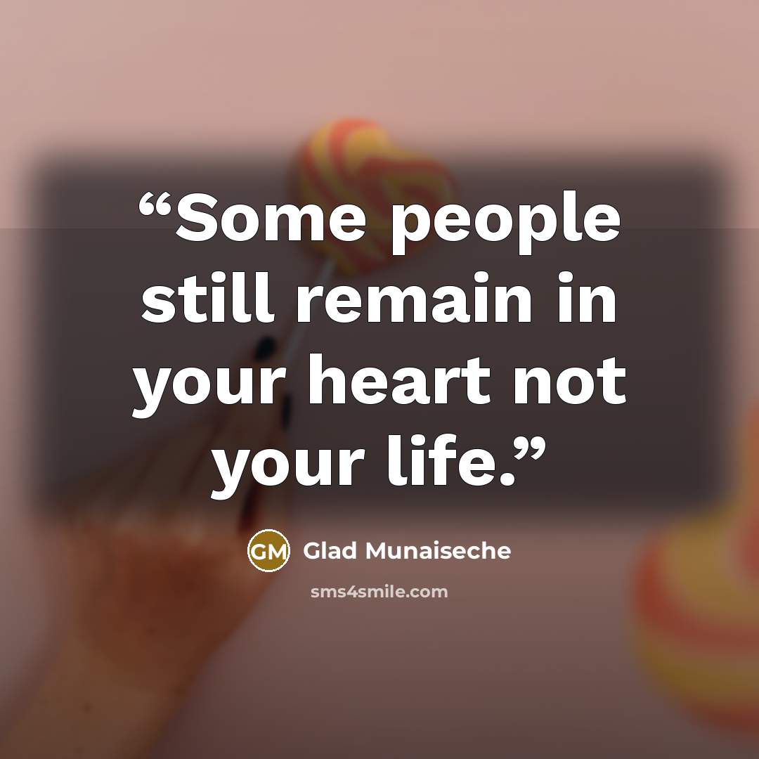 “Some people still remain in your heart not your life.” quote by Glad Munaiseche