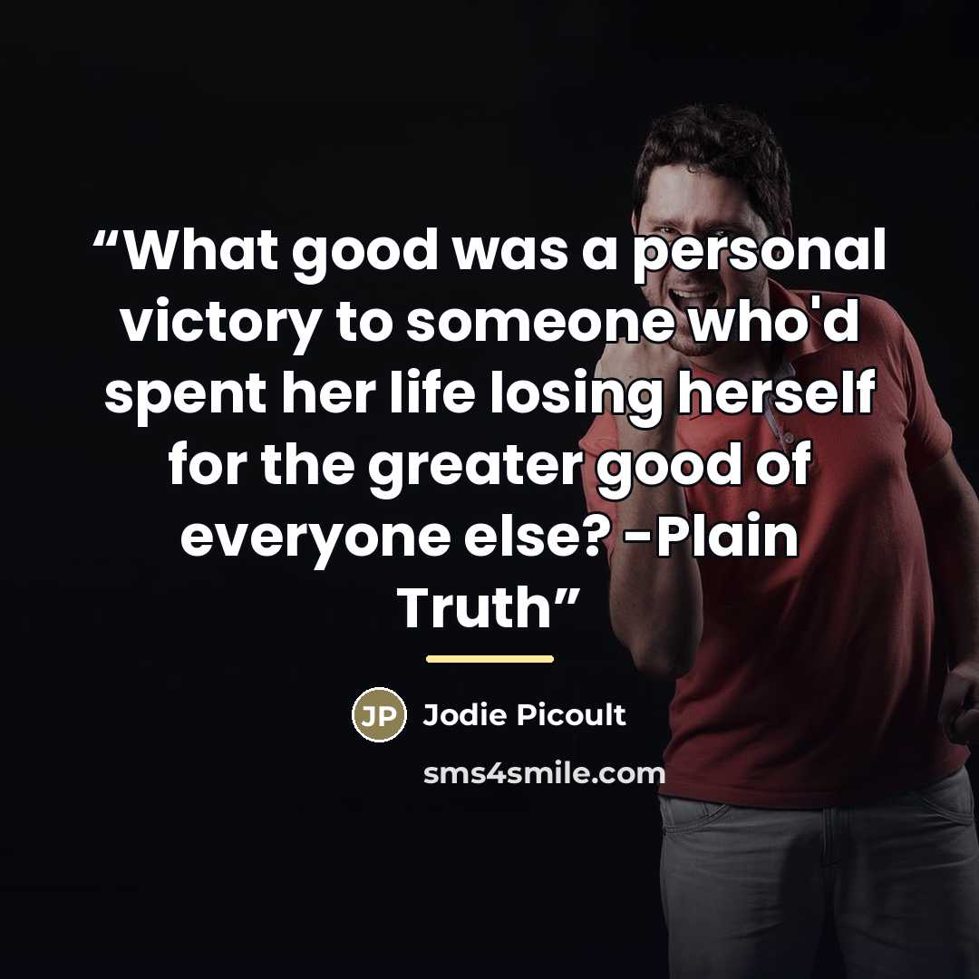 “What good was a personal victory to someone who'd spent her life losing herself for the greater good of everyone else? -Plain Truth” quote by Jodie picoult