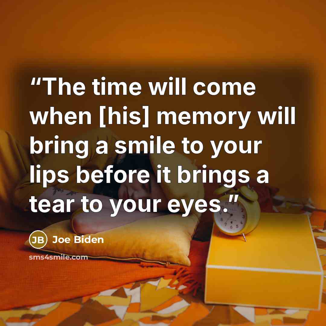 “The time will come when [his] memory will bring a smile to your lips before it brings a tear to your eyes.” quote by Joe Biden