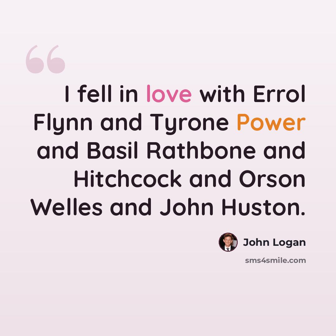 “I fell in love with Errol Flynn and Tyrone Power and Basil Rathbone and Hitchcock and Orson Welles and John Huston.” quote by John Logan