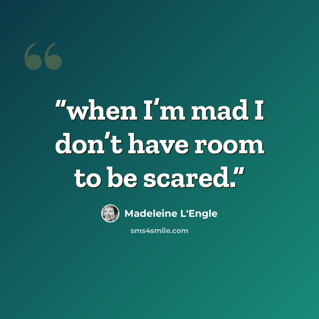 “when I’m mad I don’t have room to be scared.” quote by Madeleine L'Engle