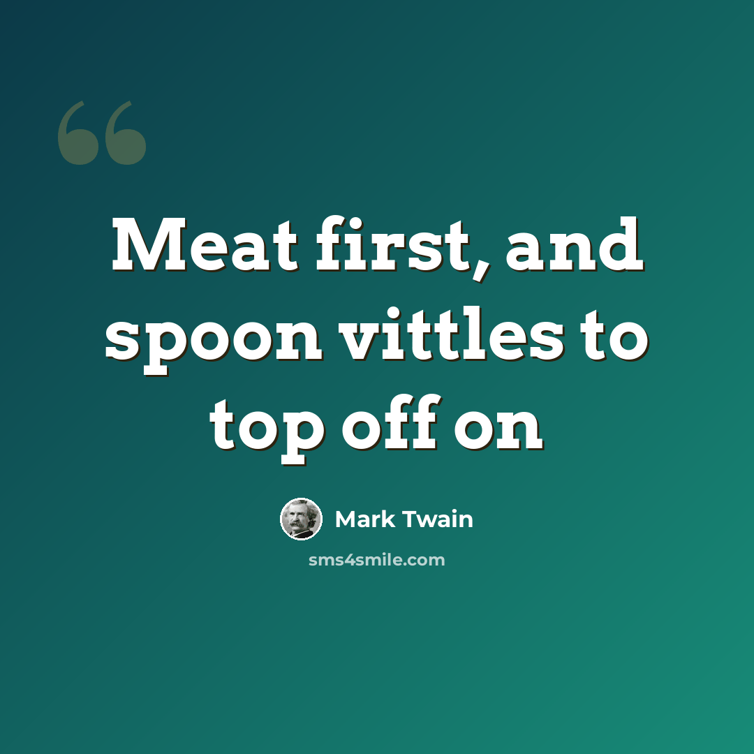 “Meat first, and spoon vittles to top off on” quote by Mark Twain