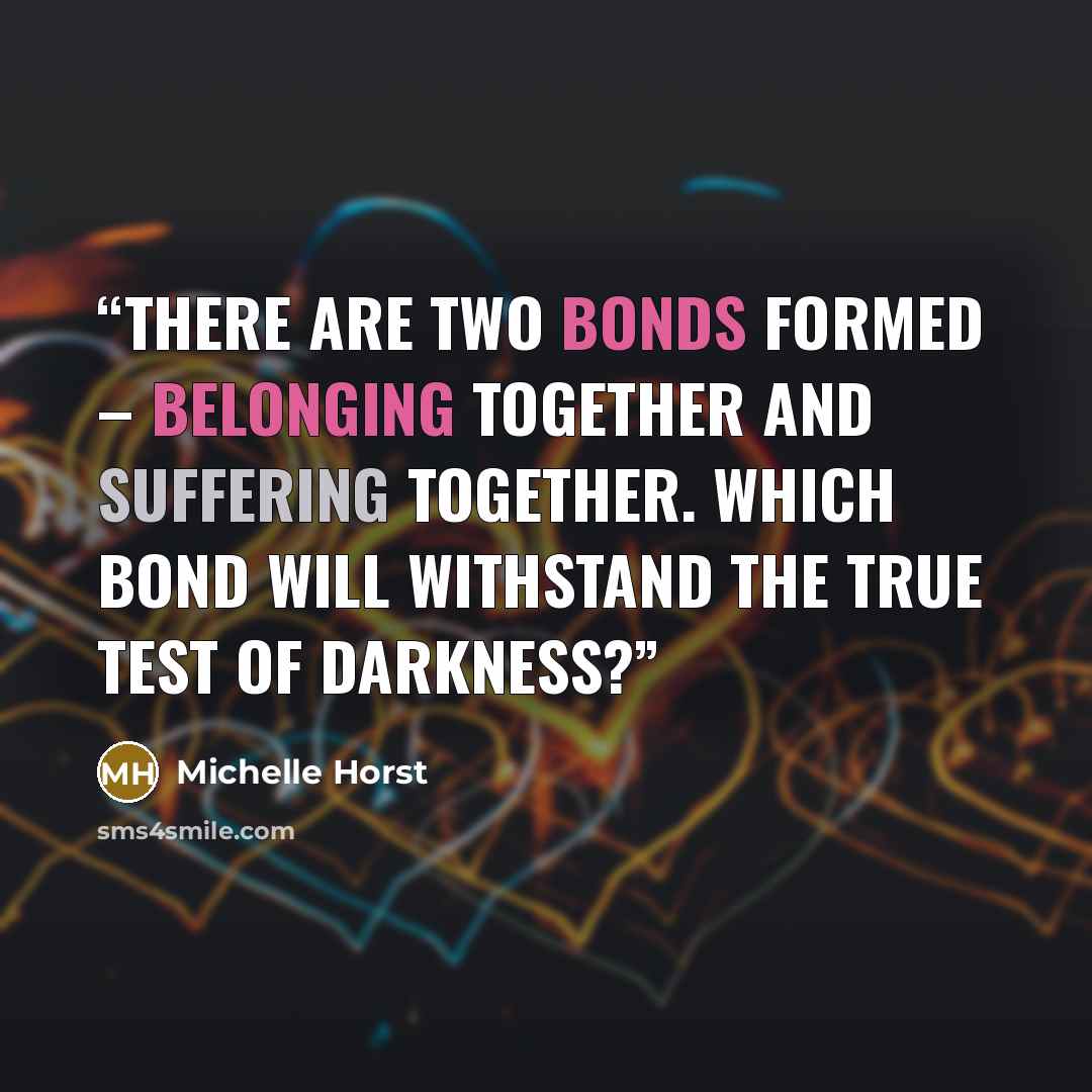“There are two bonds formed – belonging together and suffering together. Which bond will withstand the true test of Darkness?” quote by Michelle Horst