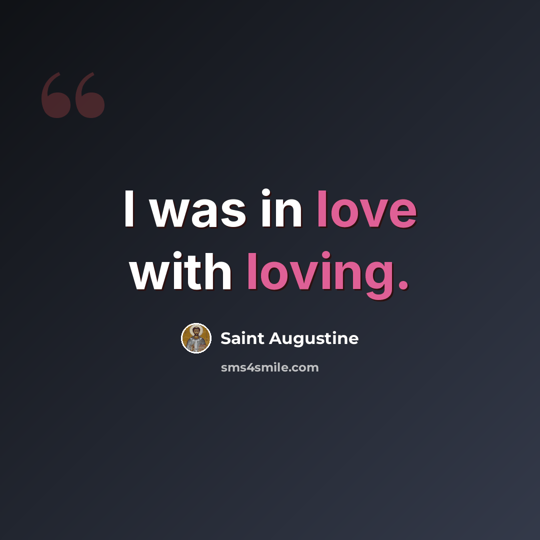“I was in love with loving.” quote by Saint Augustine