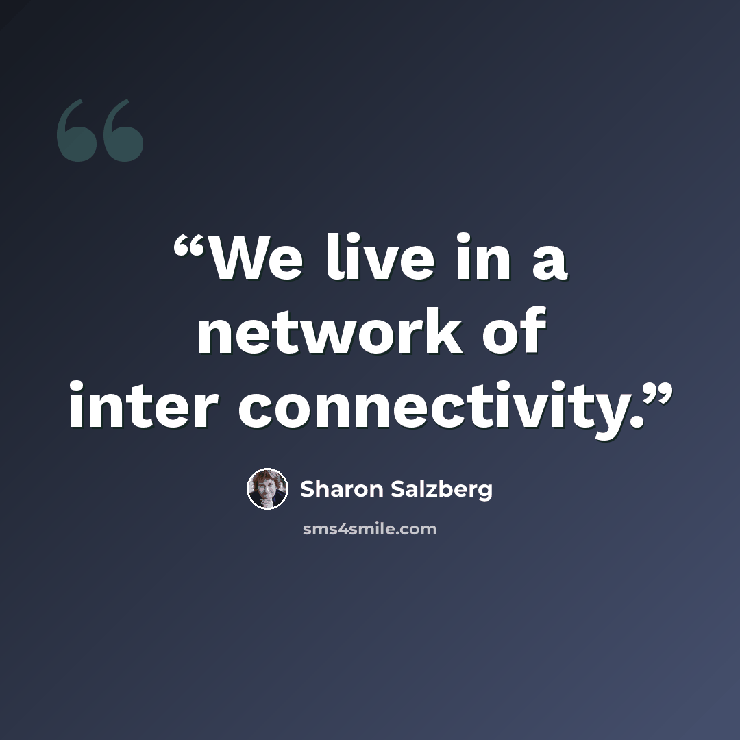 “We live in a network of inter connectivity.” quote by Sharon Salzberg