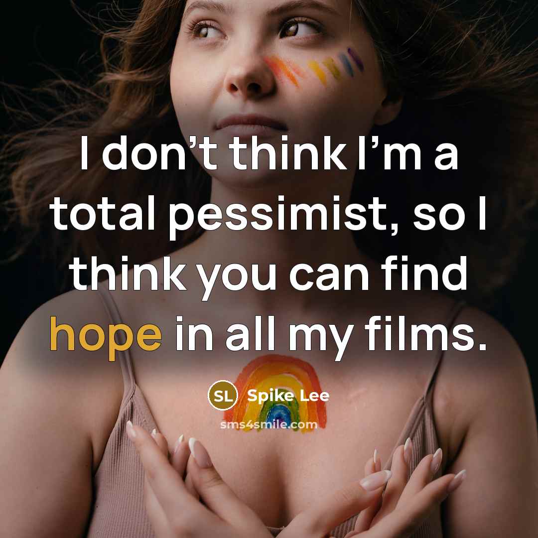 “I don't think I'm a total pessimist, so I think you can find hope in all my films.” quote by Spike Lee