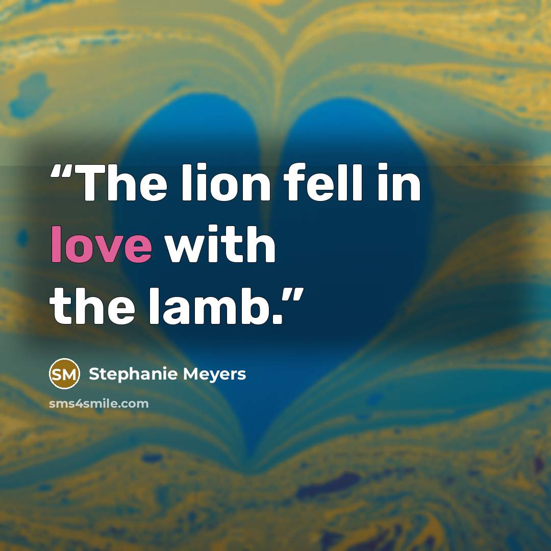“The lion fell in love with the lamb.” quote by Stephanie Meyers
