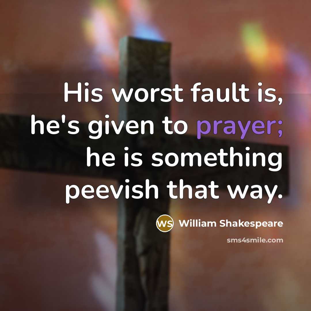 “His worst fault is, he's given to prayer; he is something peevish that way.” quote by William Shakespeare