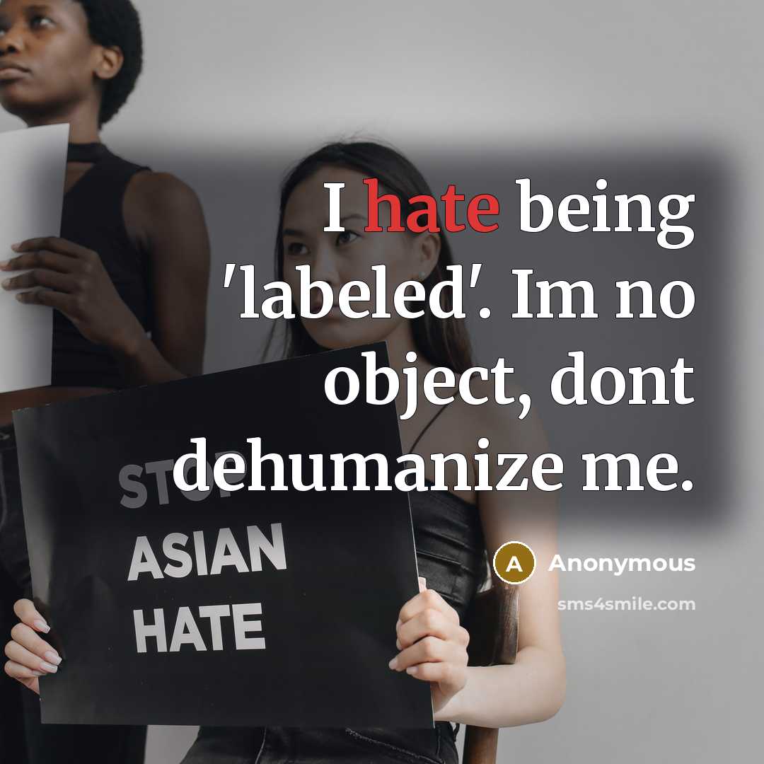 “I hate being 'labeled'. Im no object, dont dehumanize me.” quote by Anonymous