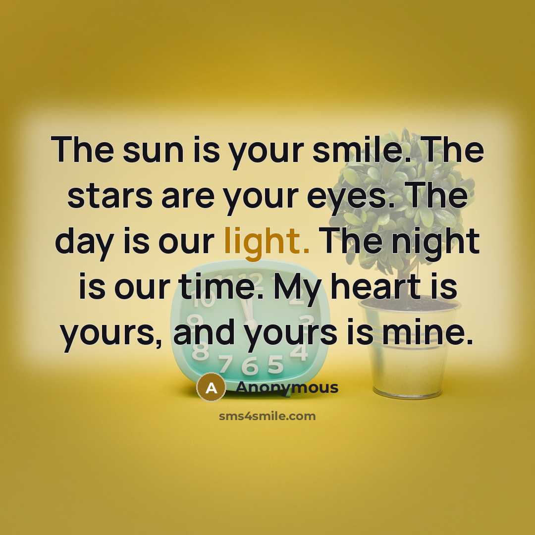 “The sun is your smile. The stars are your eyes. The day is our light. The night is our time. My heart is yours, and yours is mine.” quote by Anonymous