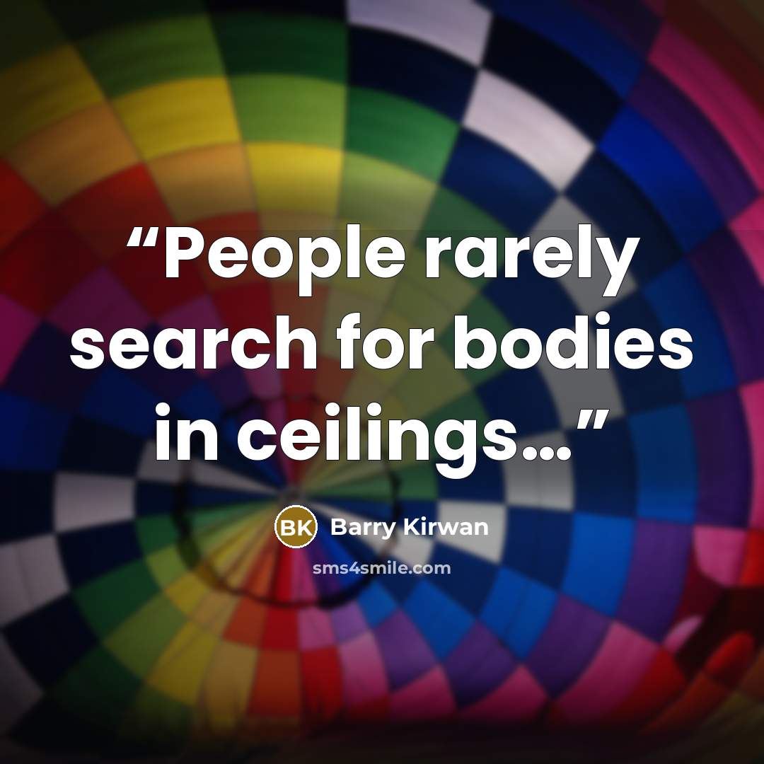 “People rarely search for bodies in ceilings…” quote by Barry Kirwan