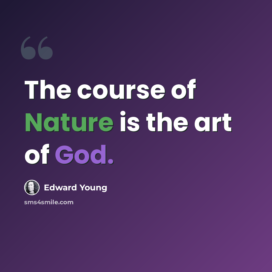 “The course of Nature is the art of God.” quote by Edward Young