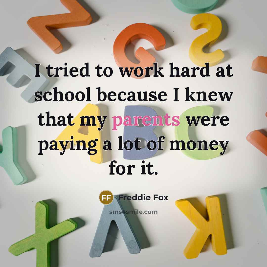 “I tried to work hard at school because I knew that my parents were paying a lot of money for it.” quote by Freddie Fox